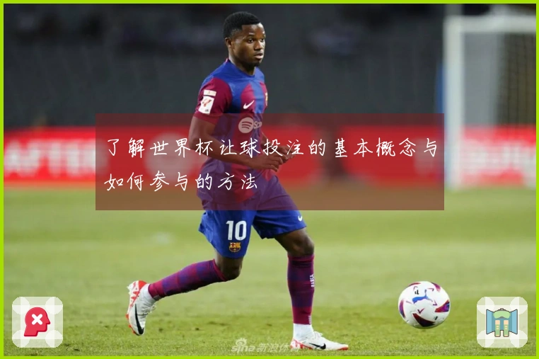 了解世界杯让球投注的基本概念与如何参与的方法